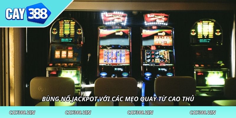 Bùng nổ Jackpot với các mẹo quay từ cao thủ