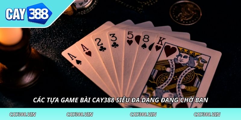Các tựa game bài CAY388 siêu đa dạng đang chờ bạn