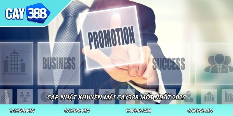 Cập nhật khuyến mãi CAY388 mới nhất 2025