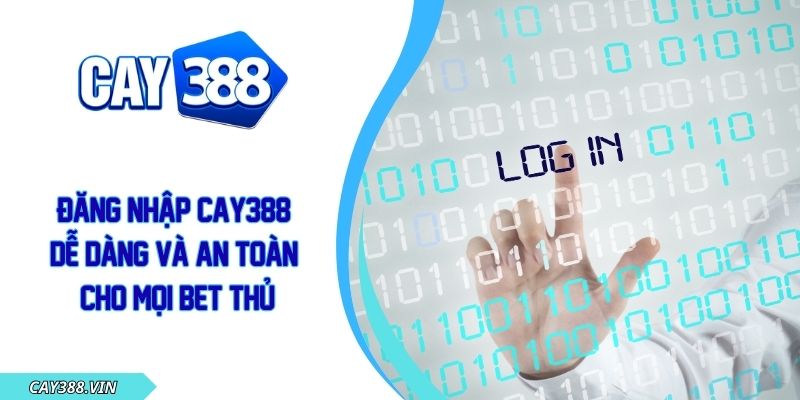 Đăng Nhập CAY388 Dễ Dàng Và An Toàn Cho Mọi Bet Thủ