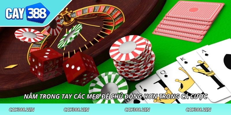 Nắm trong tay các mẹo để chủ động hơn trong cá cược