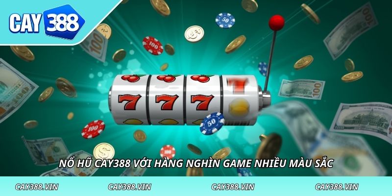 Nổ hũ CAY388 với hàng nghìn game nhiều màu sắc