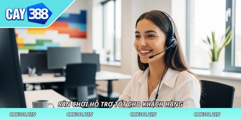 Sân chơi hỗ trợ tốt cho khách hàng
