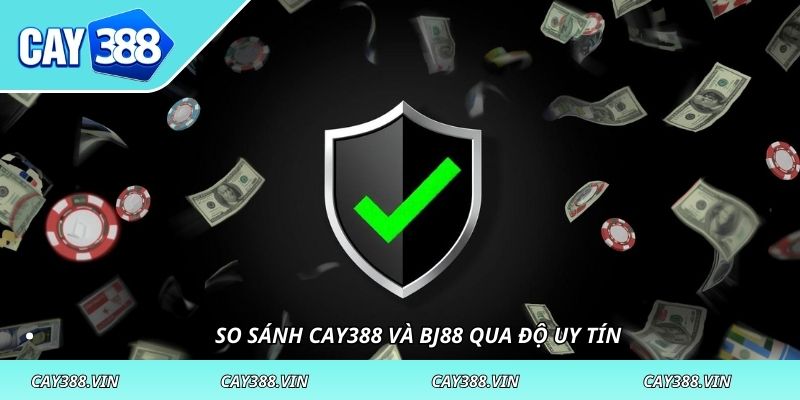 So sánh CAY388 và BJ88 qua độ uy tín