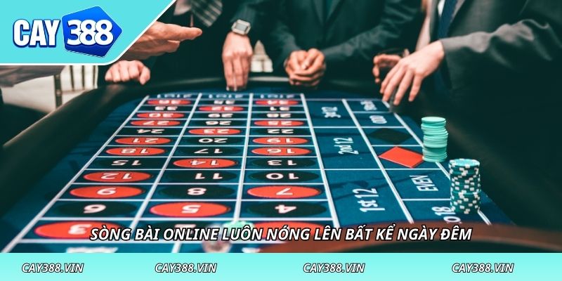 Sòng bài online luôn nóng lên bất kể ngày đêm