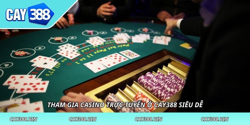 Tham gia casino trực tuyến ở CAY388 siêu dễ