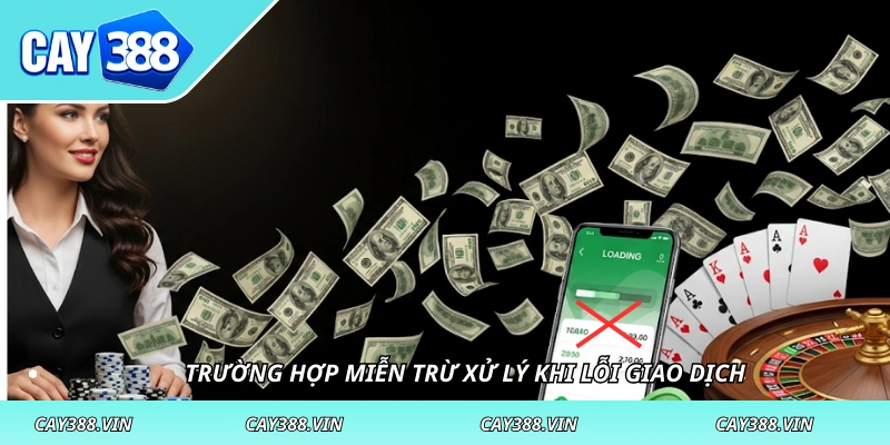 Trường hợp miễn trừ xử lý khi lỗi giao dịch